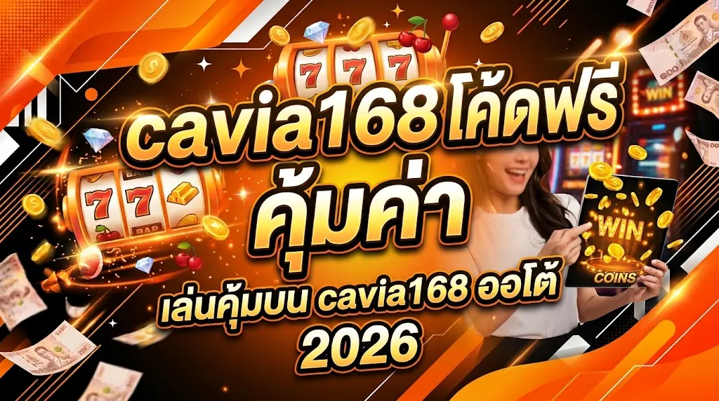 cavia168 โค้ดฟรี: เล่นคุ้มบน cavia168 ออโต้ 2026