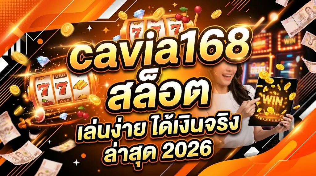 cavia168 สล็อต เล่นง่าย ได้เงินจริง ล่าสุด 2026